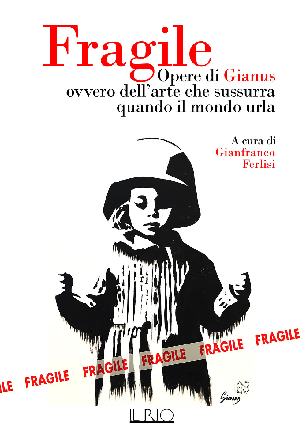 FRAGILE. OPERE DI GIANUS OVVERO DELL'ARTE CHE SUSSURRA QUANDO IL MONDO URLA