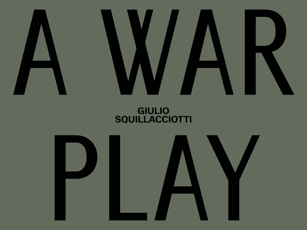 GIULIO SQUILLACCIOTTI. A WAR PLAY. ITALIANA E INGLESE. EDIZ. A COLORI
