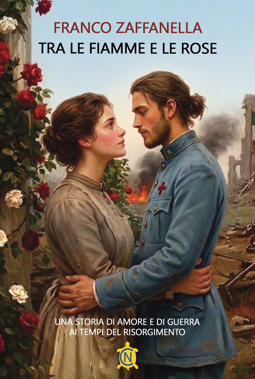TRA LE FIAMME E LE ROSE. UNA STORIA DI AMORE E DI GUERRA AI TEMPI DEL RISORGIMENTO