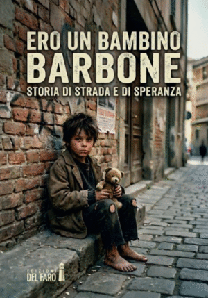 ERO UN BAMBINO BARBONE. STORIA DI STRADA E DI SPERANZA