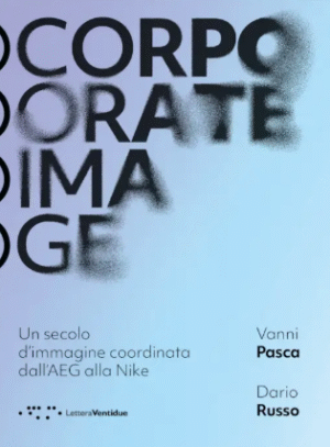 CORPORATE IMAGE. UN SECOLO D’IMMAGINE COORDINATA DALL’AEG ALLA NIKE