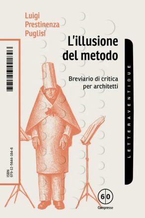 ILLUSIONE DEL METODO. BREVIARIO DI CRITICA PER ARCHITETTI (L’)