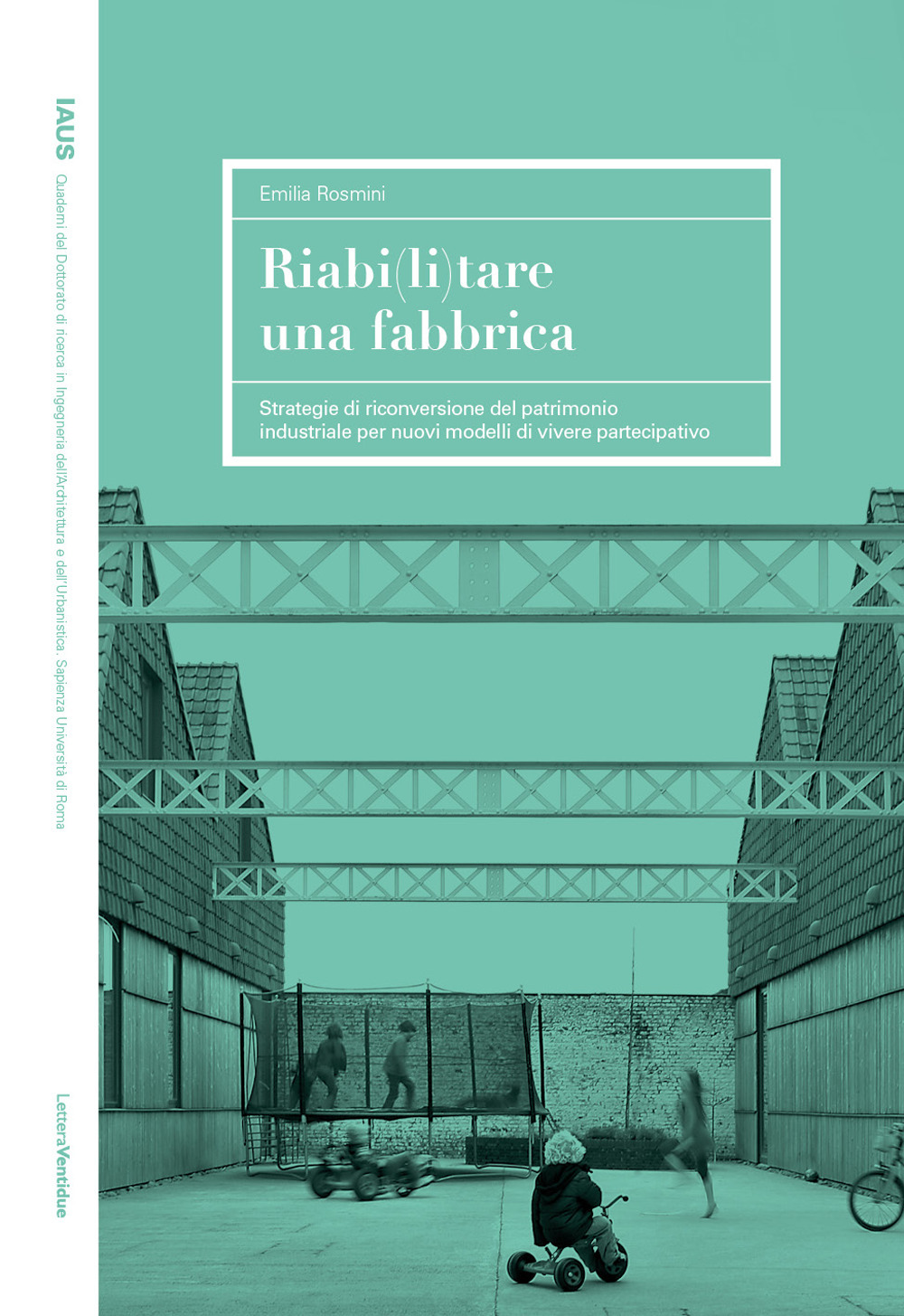 RIABI(LI)TARE UNA FABBRICA. STRATEGIE DI RICONVERSIONE DEL PATRIMONIO INDUSTRIALE PER NUOVI MODELLI DI VIVERE PARTECIPATIVO