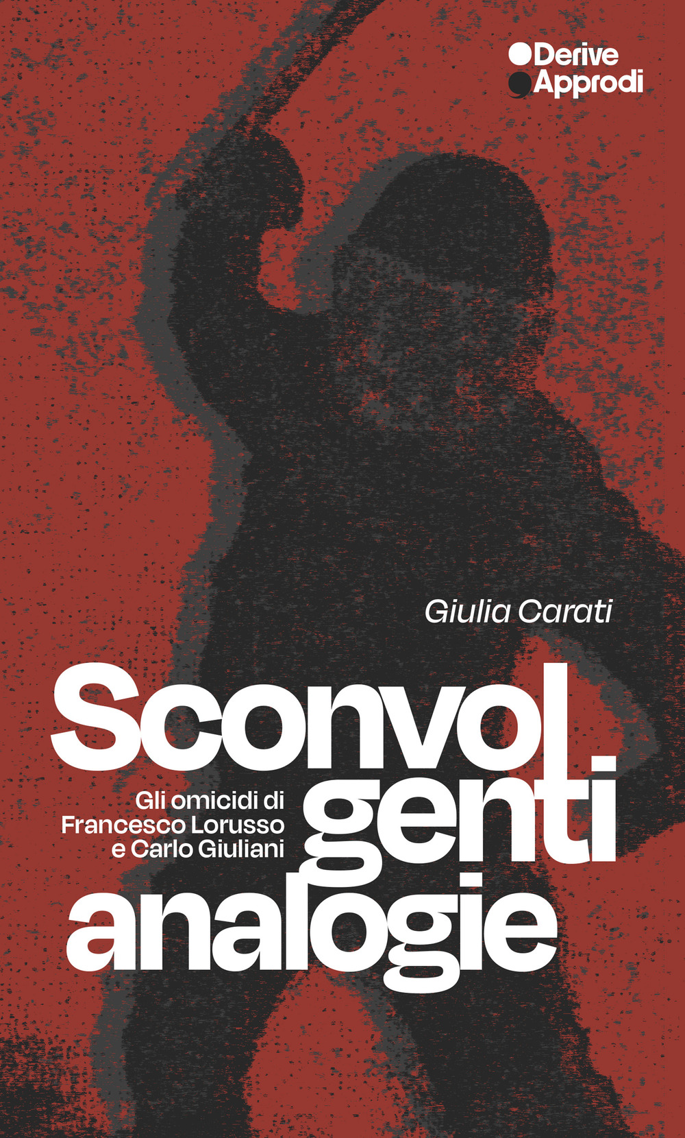 SCONVOLGENTI ANALOGIE. GLI OMICIDI DI FRANCESCO LORUSSO E CARLO GIULIANI
