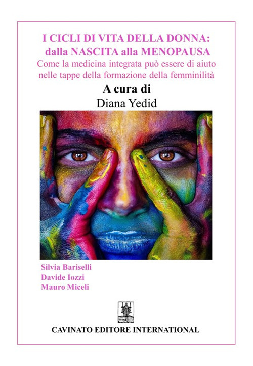 CICLI DI VITA DELLA DONNA: DALLA NASCITA ALLA MENOPAUSA. COME LA MEDICINA INTEGRATA PUÒ ESSERE DI AIUTO NELLE TAPPE DELLA FORMAZIONE DELLA FEMMINILITÀ. EDIZ. ILLUSTRATA (I)