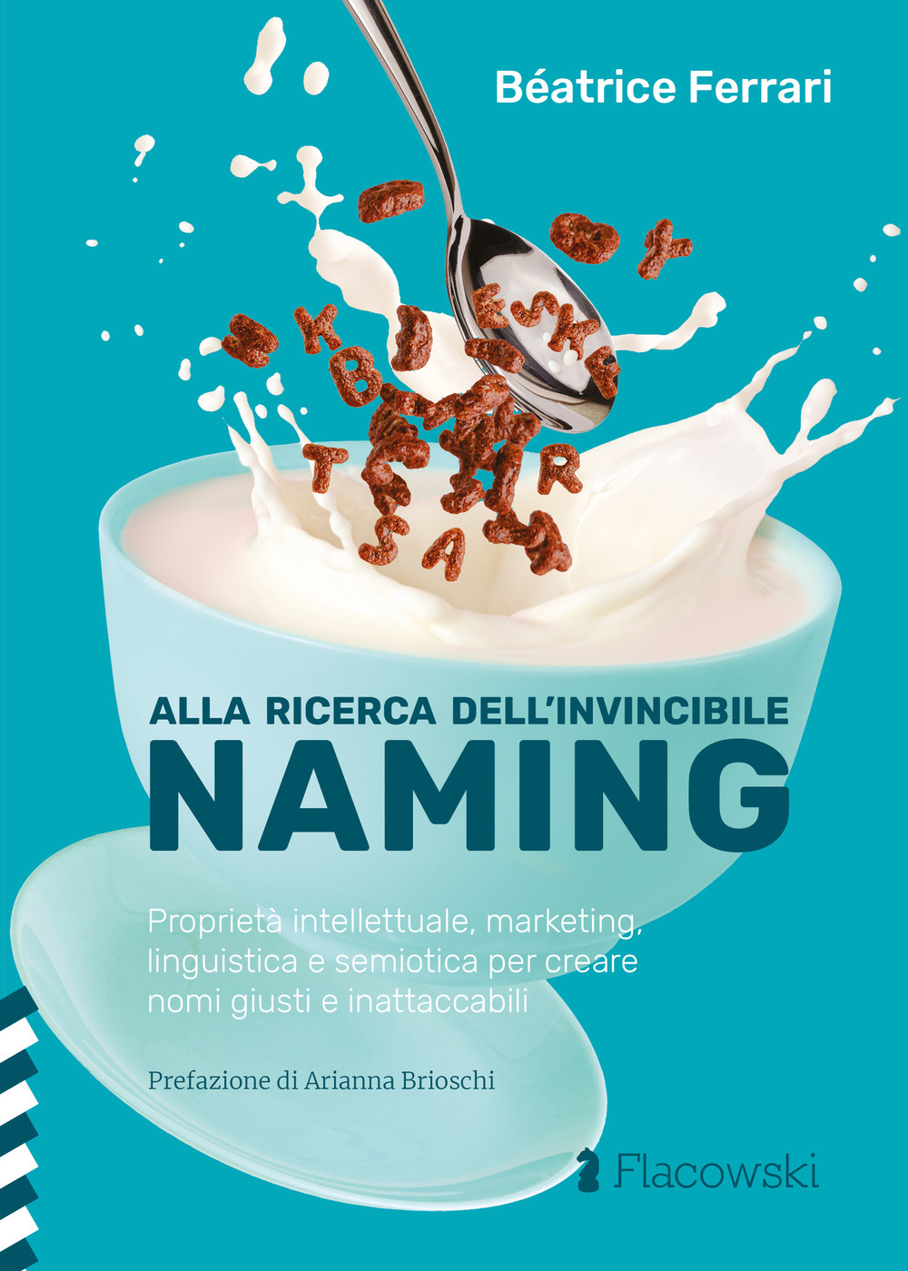 ALLA RICERCA DELL’INVINCIBILE NAMING. PROPRIETÀ INTELLETTUALE, MARKETING, LINGUISTICA E SEMIOTICA PER CREARE NOMI GIUSTI E INATTACCABILI