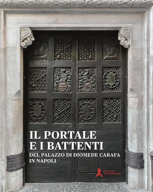 PORTALE E I BATTENTI DEL PALAZZO DI DIOMEDE CARAFA IN NAPOLI. RESTAURO E CONOSCENZA (IL)