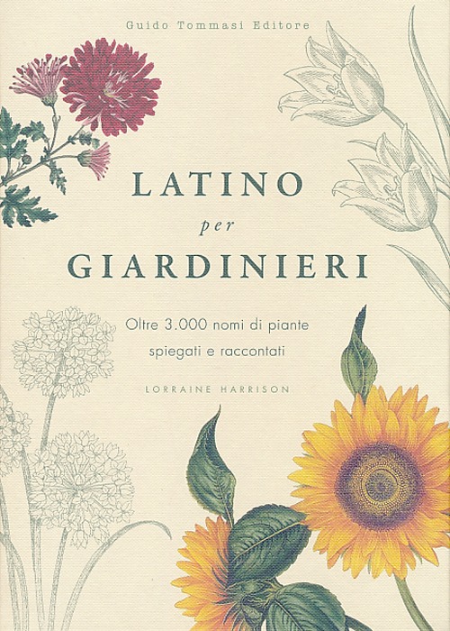 LATINO PER GIARDINIERI. OLTRE 3000 NOMI DI PIANTE SPIEGATI E RACCONTATI