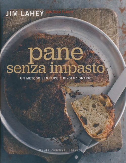 PANE SENZA IMPASTO. UN METODO SEMPLICE E RIVOLUZIONARIO
