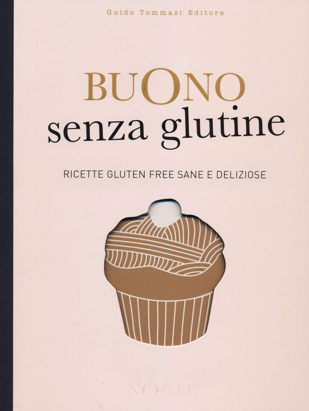BUONO SENZA GLUTINE. RICETTE GLUTEN FREE SANE E DELIZIOSE. EDIZ. ILLUSTRATA