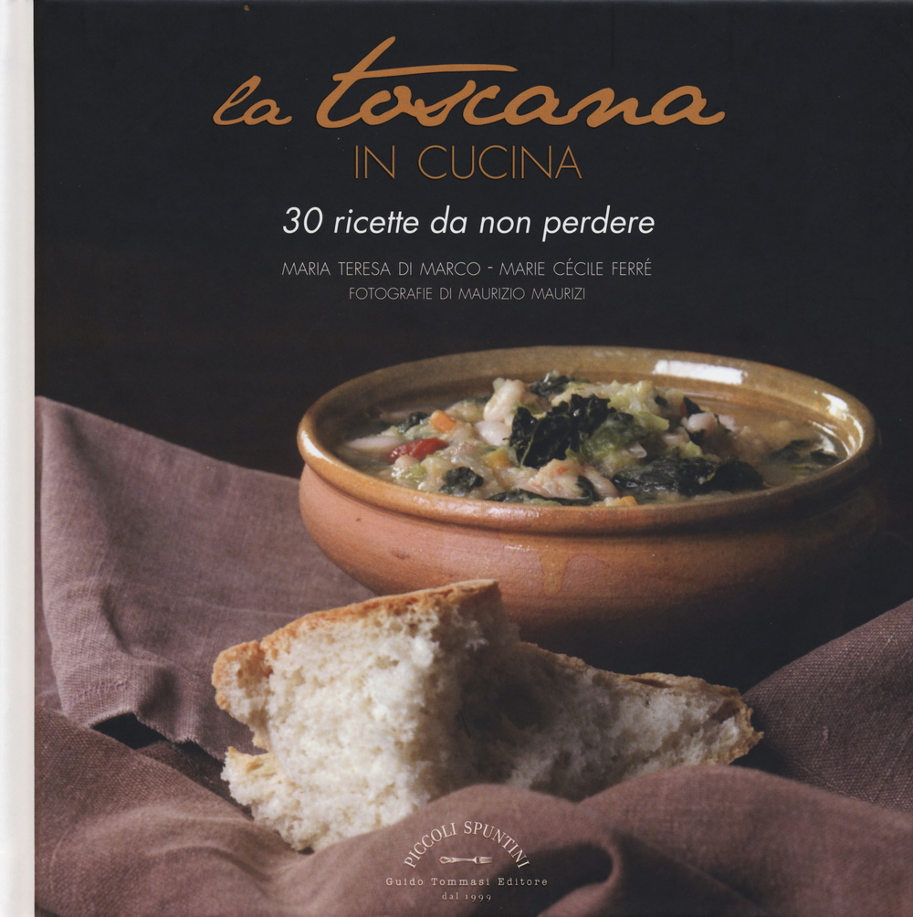 TOSCANA IN CUCINA. 30 RICETTE DA NON PERDERE (LA)