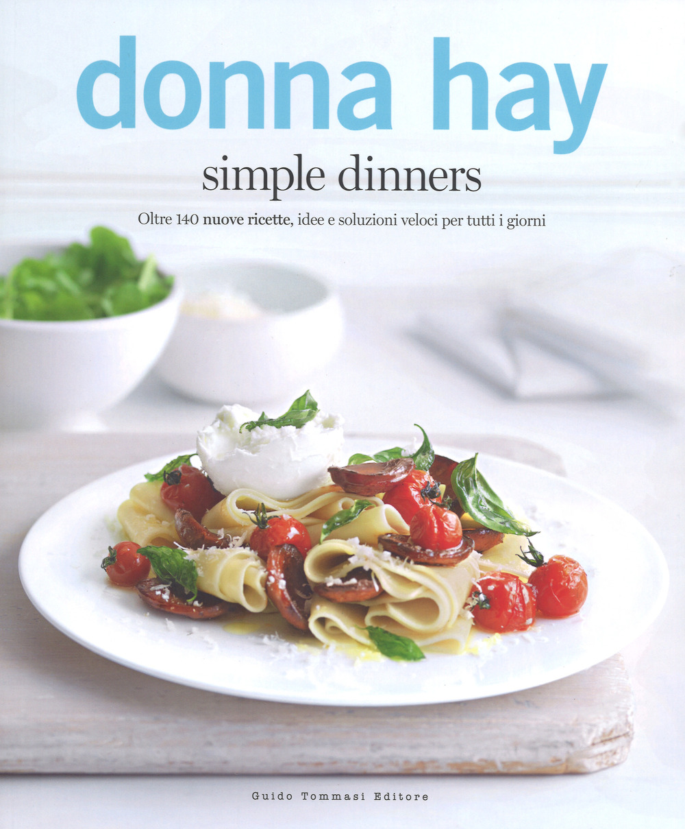 SIMPLE DINNERS. OLTRE 140 NUOVE RICETTE, IDEE E SOLUZIONI VELOCI PER TUTTI I GIORNI