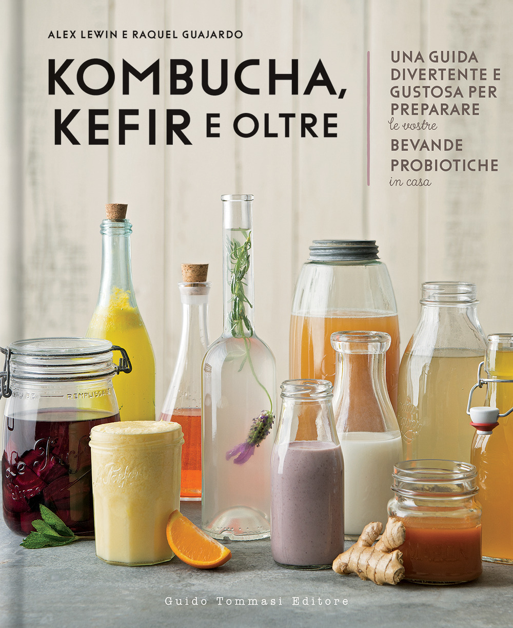 KOMBUCHA, KEFIR E OLTRE. UNA GUIDA DIVERTENTE E GUSTOSA PER PREPARARE LE VOSTRE BEVANDE PROBIOTICHE IN CASA