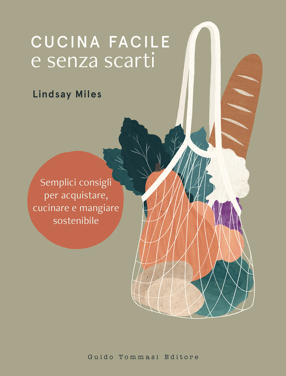 CUCINA FACILE E SENZA SCARTI. SEMPLICI CONSIGLI PER ACQUISTARE, CUCINARE E MANGIARE SOSTENIBILE