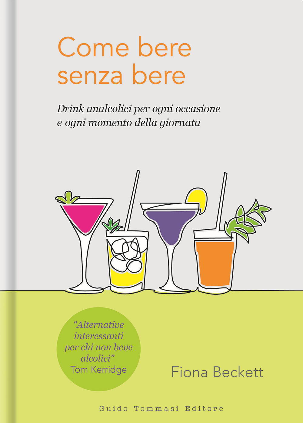 COME BERE SENZA BERE. DRINK ANALCOLICI PER OGNI OCCASIONE E OGNI MOMENTO DELLA GIORNATA