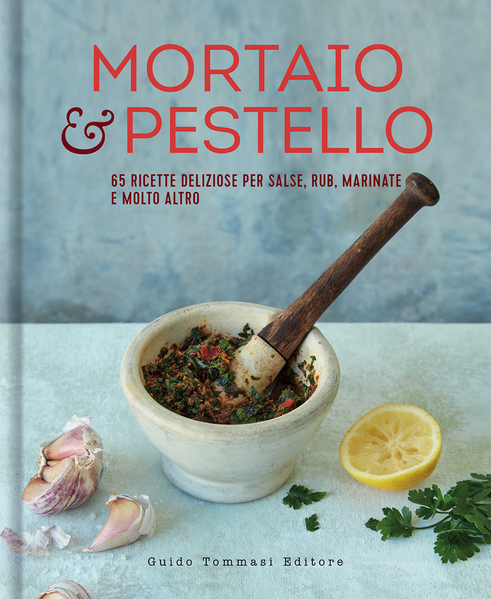 MORTAIO & PESTELLO. 65 RICETTE DELIZIOSE PER SALSE, RUB, MARINATE E MOLTO ALTRO