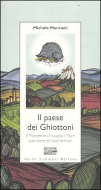 PAESE DEI GHIOTTONI. IL MONTEFELTRO, FRUSAGLIA, IL MARE SULLE ORME DI FABIO TOMBARI (IL)