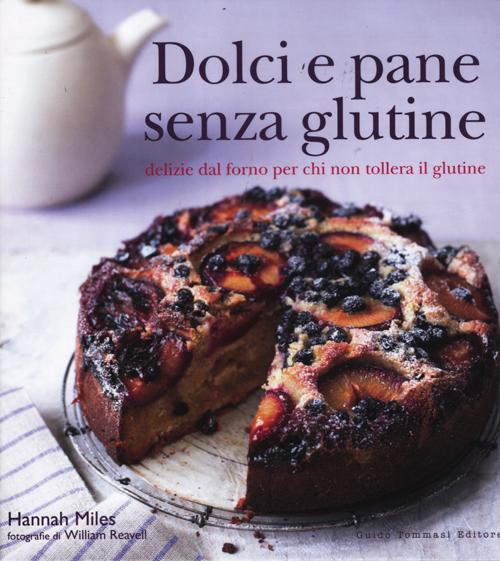 DOLCI E PANE SENZA GLUTINE. DELIZIE DAL FORNO PER CHI NON TOLLERA IL GLUTINE