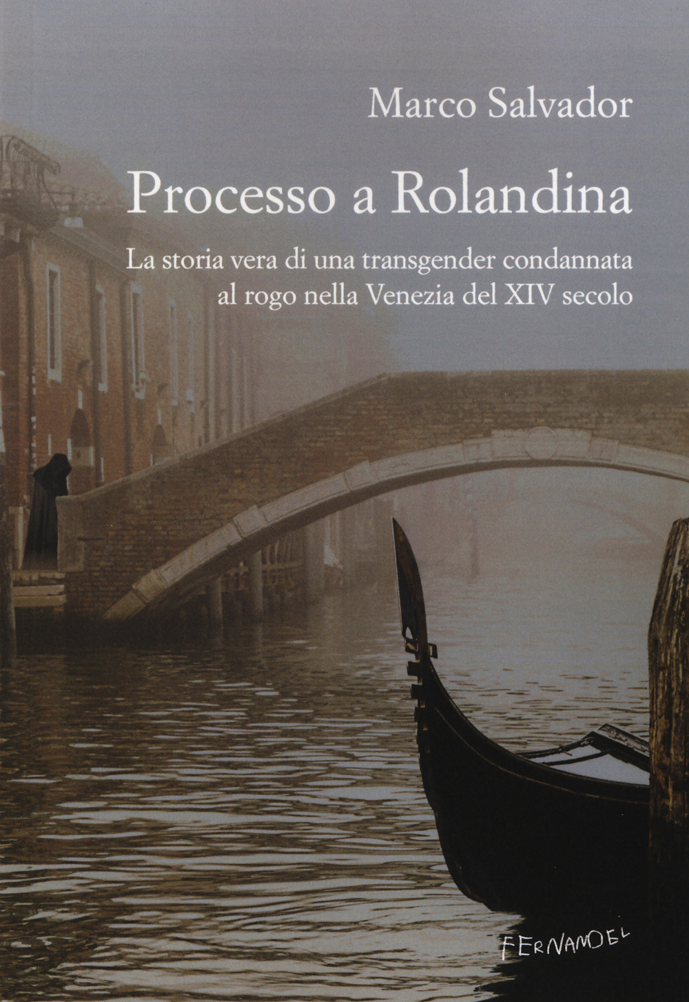 PROCESSO A ROLANDINA. LA STORIA VERA DI UNA TRANSGENDER CONDANNATA AL ROGO NELLA VENEZIA DEL XIV SECOLO