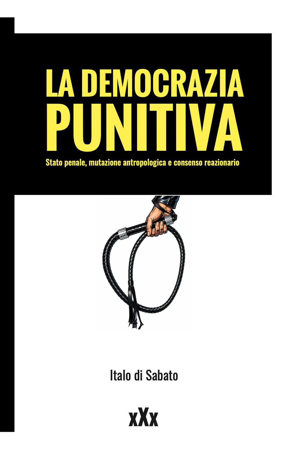 DEMOCRAZIA PUNITIVA. STATO PENALE, MUTAZIONE ANTROPOLOGICA E CONSENSO REAZIONARIO (LA)