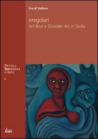IRREGOLARI. ART BRUT E OUTSIDER ART IN SICILIA