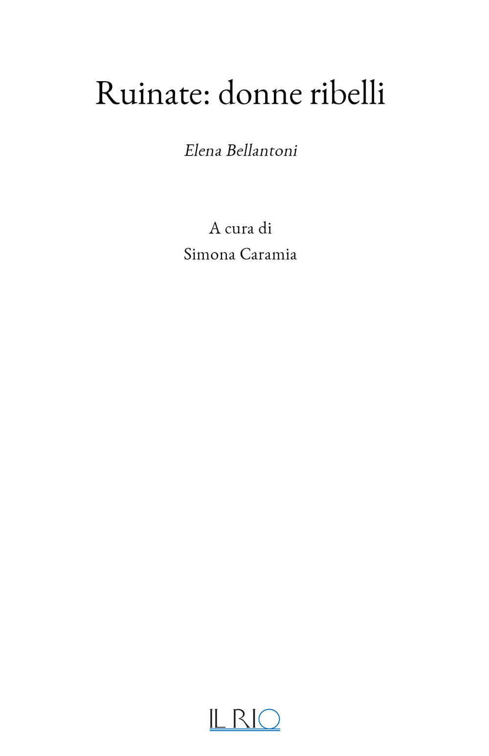 RUINATE: DONNE RIBELLI. ELENA BELLANTONI