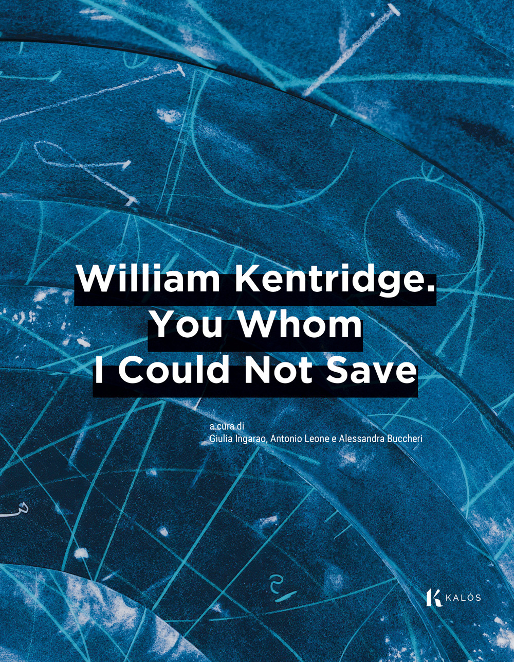 WILLIAM KENTRIDGE. YOU WHOM I COULD NOT SAVE. EDIZ. ITALIANA E INGLESE